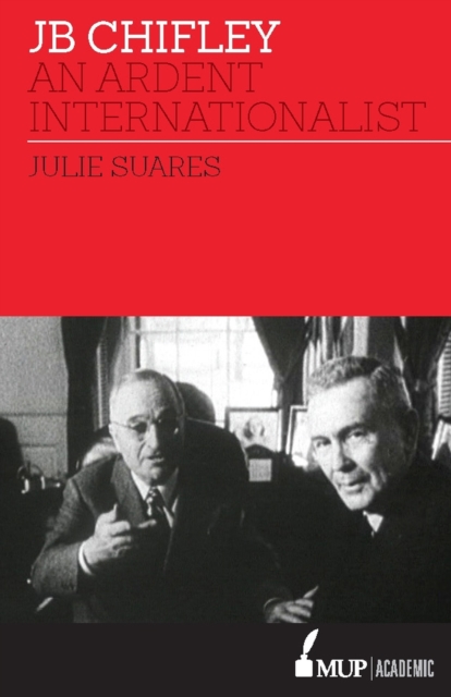 JB Chifley: An Ardent Internationalist - Julie Suares