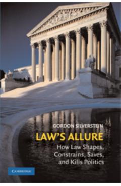 Coperta cărții 'Law's Allure: How Law Shapes, Constrains, Saves, and Kills Politics - Gordon Silverstein'