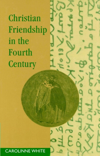 Christian Friendship in the Fourth Century - Carolinne White