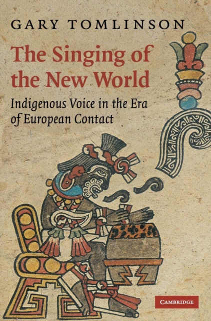 The Singing of the New World: Indigenous Voice in the Era of European Contact - Gary Tomlinson