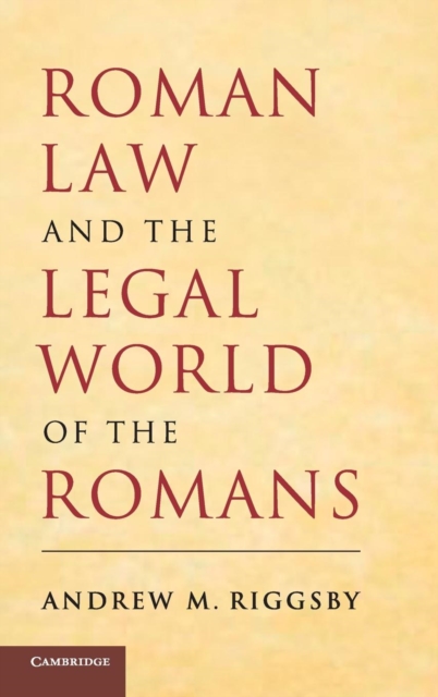 Roman Law and the Legal World of the Romans - Andrew M. Riggsby