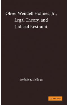 Coperta cărții 'Oliver Wendell Holmes, Jr., Legal Theory, and Judicial Restraint - Frederic R. Kellogg'