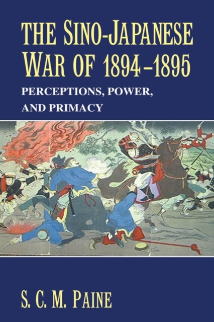 The Sino-Japanese War of 1894 1895: Perceptions, Power, and Primacy - Sarah C. M. Paine