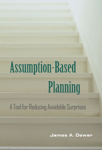 Assumption-Based Planning: A Tool for Reducing Avoidable Surprises - James A. Dewar