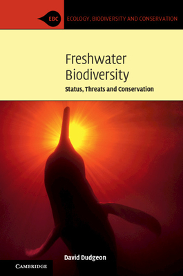Freshwater Biodiversity: Status, Threats and Conservation - David Dudgeon