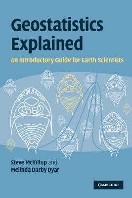Geostatistics Explained: An Introductory Guide for Earth Scientists - Steve Mckillup
