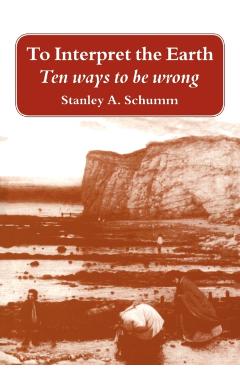 Coperta cărții 'To Interpret the Earth: Ten Ways to Be Wrong - Stanley A. Schumm'