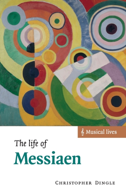 The Life of Messiaen - Christopher Dingle