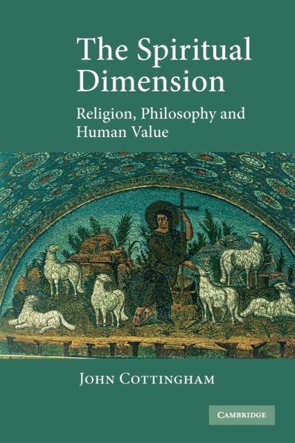 The Spiritual Dimension: Religion, Philosophy and Human Value - John Cottingham