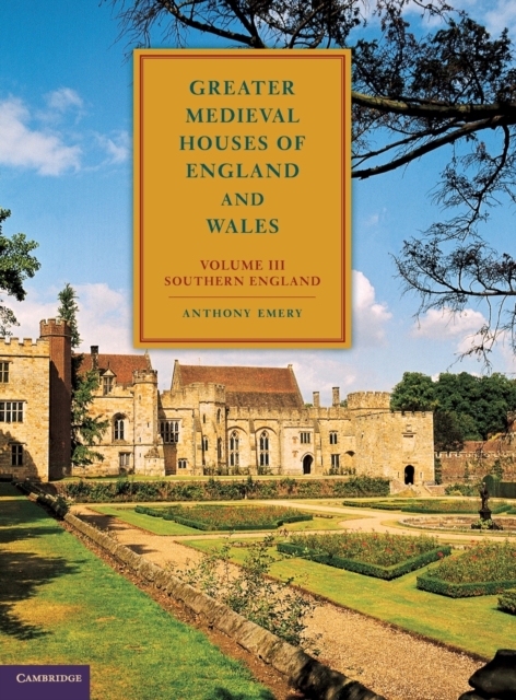 Greater Medieval Houses of England and Wales, 1300-1500: Volume 3, Southern England - Anthony Emery