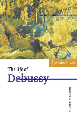 The Life of Debussy - Roger Nichols