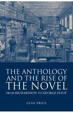 Coperta cărții 'The Anthology and the Rise of the Novel: From Richardson to George Eliot - Leah Price'