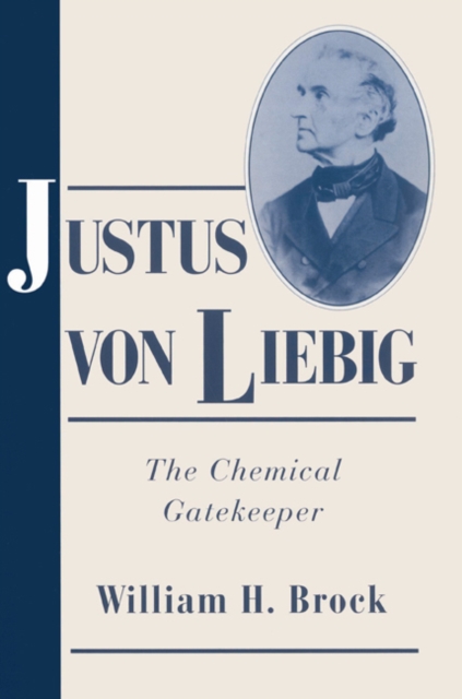 Justus Von Liebig: The Chemical Gatekeeper - William H. Brock