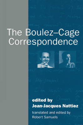 The Boulez-Cage Correspondence - Jean-jacques Nattiez