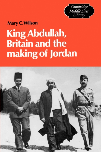 King Abdullah, Britain and the Making of Jordan - Mary Christina Wilson