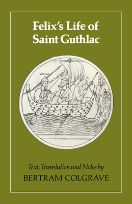 Felix's Life of Saint Guthlac: Texts, Translation and Notes - Bertram Colgrave