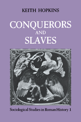 Conquerors and Slaves - Keith Hopkins