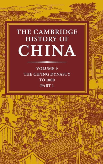 The Cambridge History of China: Volume 9, Part 1, the Ch'ing Empire to 1800 - Willard Peterson