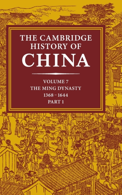 The Cambridge History of China: Volume 7, the Ming Dynasty, 1368 1644, Part 1 - Frederick W. Mote