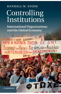 Coperta cărții 'Controlling Institutions: International Organizations and the Global Economy - Randall W. Stone'