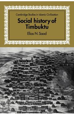 Poza produsului Social History of Timbuktu: The Role of Muslim Scholars and Notables 1400-1900 - Elias N. Saad