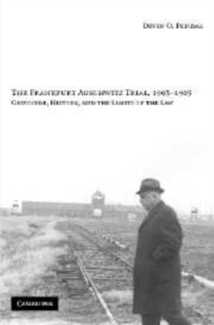 The Frankfurt Auschwitz Trial, 1963-1965: Genocide, History, and the Limits of the Law - Devin O. Pendas