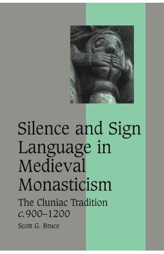 Poza produsului Silence and Sign Language in Medieval Monasticism: The Cluniac Tradition, C.900-1200 - Scott G. Bruce