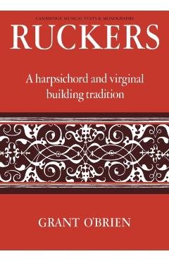 Coperta cărții 'Ruckers: A Harpsichord and Virginal Building Tradition - Grant O'brien'