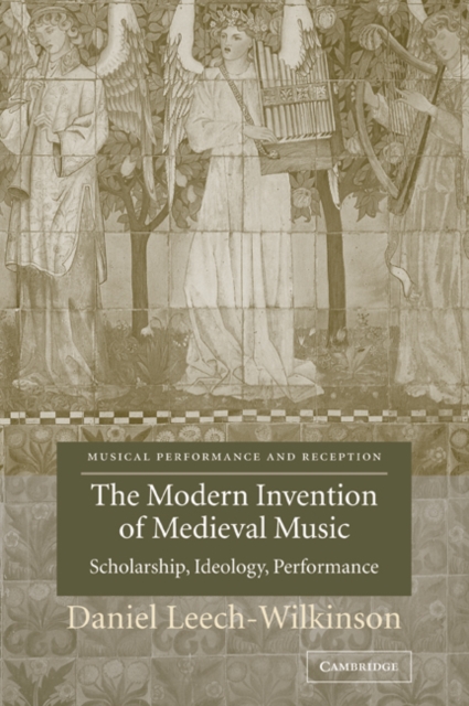 The Modern Invention of Medieval Music: Scholarship, Ideology, Performance - Daniel Leech-wilkinson