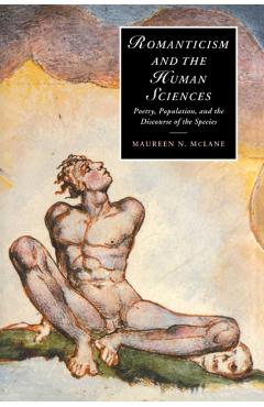 Poza produsului Romanticism and the Human Sciences: Poetry, Population, and the Discourse of the Species - Maureen N. Mclane