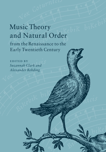 Music Theory and Natural Order from the Renaissance to the Early Twentieth Century - Suzannah Clark