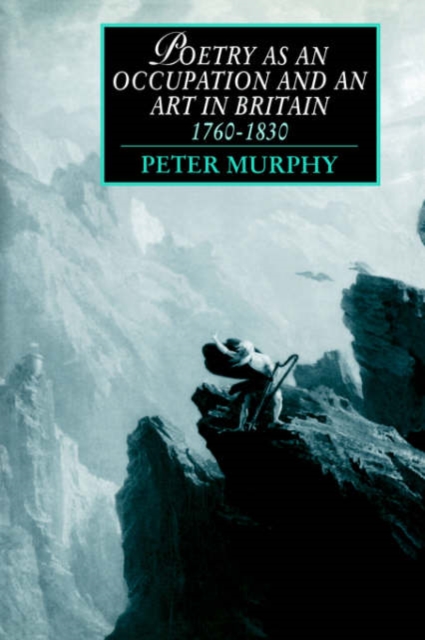 Poetry as an Occupation and an Art in Britain, 1760-1830 - Peter T. Murphy