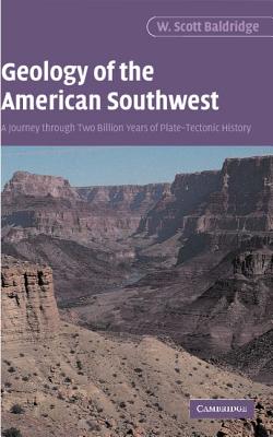 Geology of the American Southwest: A Journey Through Two Billion Years of Plate-Tectonic History - W. Scott Baldridge