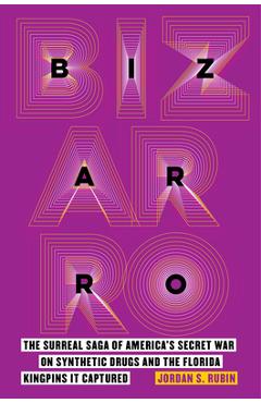 Coperta cărții 'Bizarro: The Surreal Saga of America's Secret War on Synthetic Drugs and the Florida Kingpins It Captured - Jordan S.'