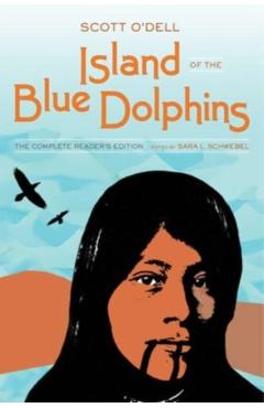 Island of the Blue Dolphins: The Complete Reader's Edition - Sara L. Schwebel