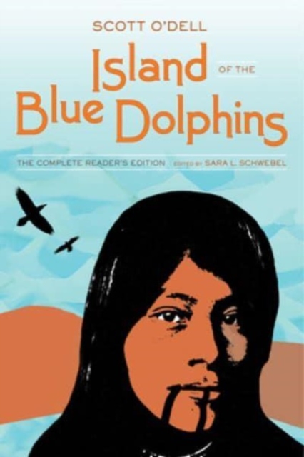 Island of the Blue Dolphins: The Complete Reader's Edition - Sara L. Schwebel