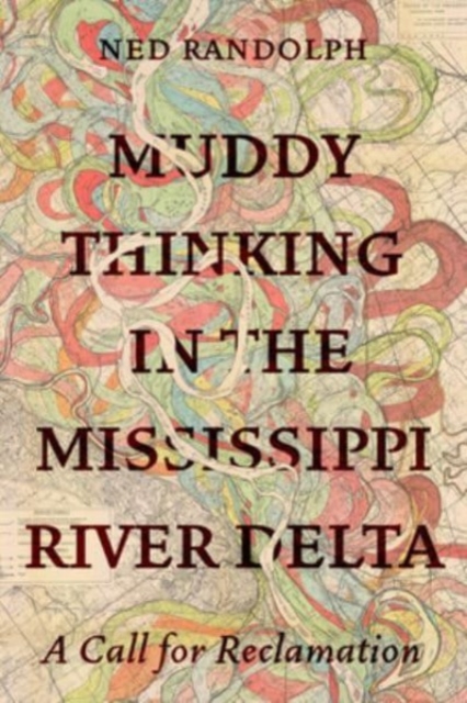 Muddy Thinking in the Mississippi River Delta: A Call for Reclamation - Ned Randolph