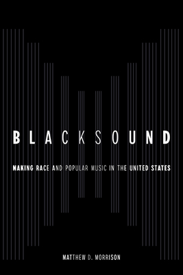 Blacksound: Making Race and Popular Music in the United States - Matthew D. Morrison