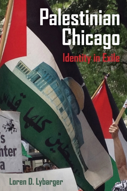 Palestinian Chicago: Identity in Exile Volume 1 - Loren D. Lybarger