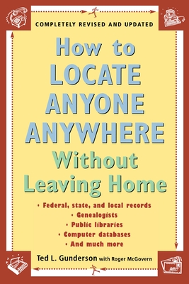 How to Locate Anyone Anywhere: Without Leaving Home - Ted L. Gunderson