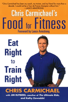 Chris Carmichael's Food for Fitness: Eat Right to Train Right - Chris Carmichael