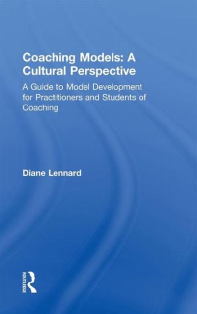 Coaching Models: A Cultural Perspective: A Guide to Model Development: For Practitioners and Students of Coaching - Diane Lennard