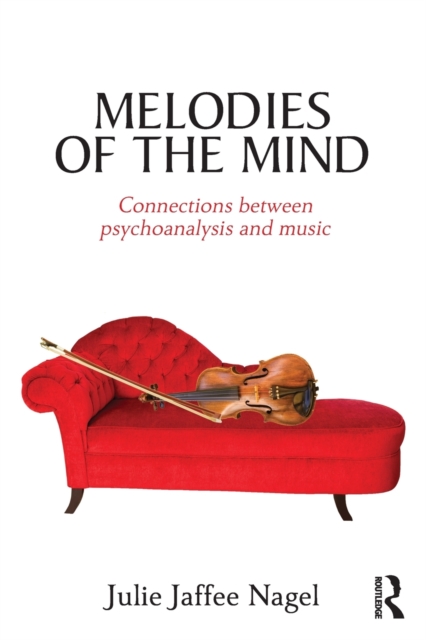 Melodies of the Mind: Connections Between Psychoanalysis and Music - Julie Jaffee Nagel