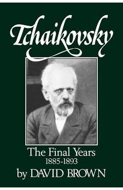 Coperta cărții 'Tchaikovsky: The Final Years 1855-1893 - David Brown'