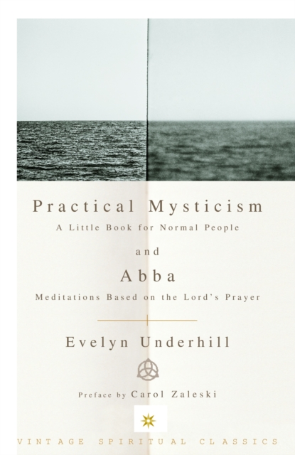 Practical Mysticism: A Little Book for Normal People and Abba: Meditations Based on the Lord's Prayer - Evelyn Underhill