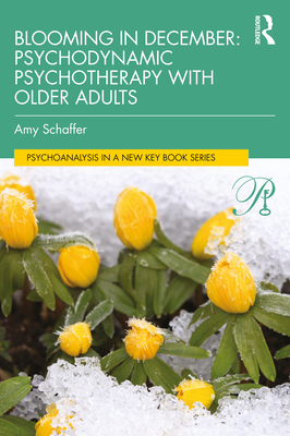 Blooming in December: Psychodynamic Psychotherapy With Older Adults - Amy Schaffer