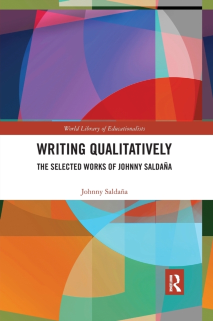 Writing Qualitatively: The Selected Works of Johnny Saldaa - Johnny Saldana