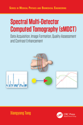 Spectral Multi-Detector Computed Tomography (Smdct): Data Acquisition, Image Formation, Quality Assessment and Contrast Enhancement - Xiangyang Tang