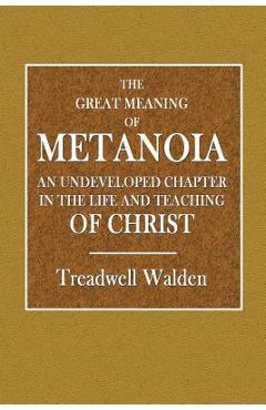 Coperta cărții 'The Great Meaning of Metanoia - An Undeveloped Chapter in the Life and Teaching of Christ - Treadwell Walden'