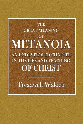Coperta cărții 'The Great Meaning of Metanoia - An Undeveloped Chapter in the Life and Teaching of Christ - Treadwell Walden'